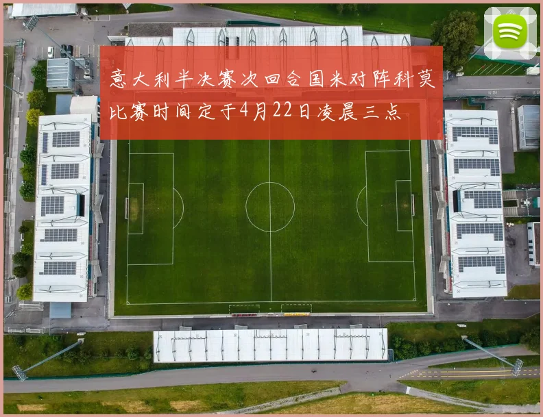 意大利半决赛次回合国米对阵科莫比赛时间定于4月22日凌晨三点