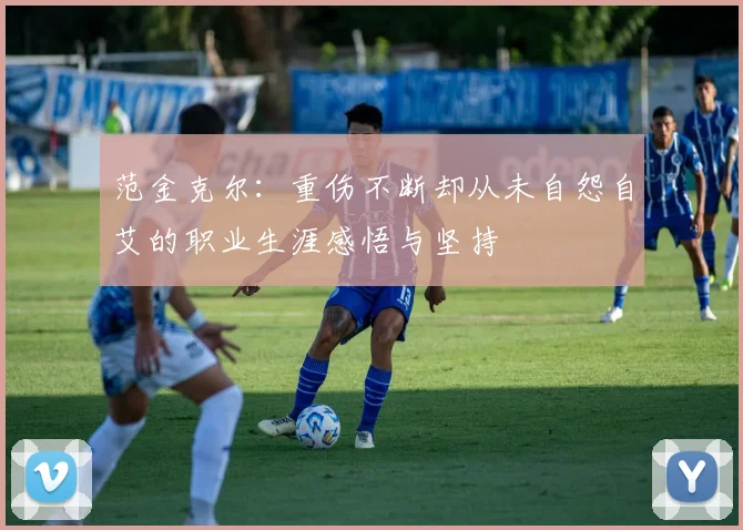 范金克尔：重伤不断却从未自怨自艾的职业生涯感悟与坚持