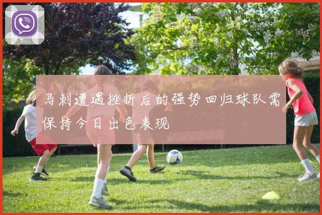 马刺遭遇挫折后的强势回归球队需保持今日出色表现