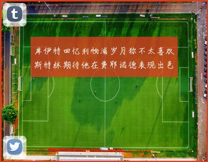库伊特回忆利物浦岁月称不太喜欢斯特林期待他在费耶诺德表现出色