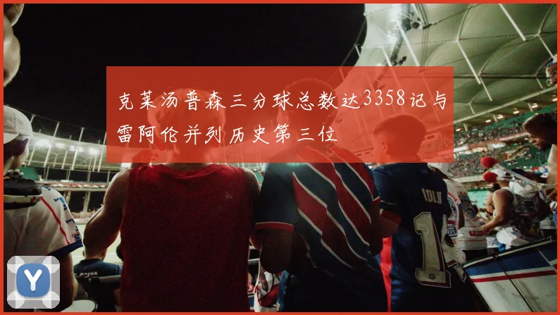 克莱汤普森三分球总数达3358记与雷阿伦并列历史第三位